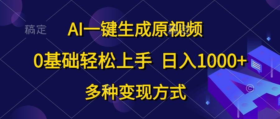 AI一键生成原视频，0基础轻松上手，日入1000 ，多种变现方式