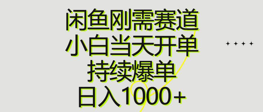 闲鱼刚需赛道，小白当天开单，持续爆单，日入1000 