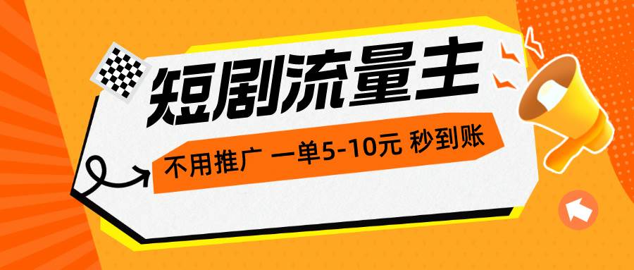 短剧流量主，不用推广，一单1-5元，一个小时200 秒到账