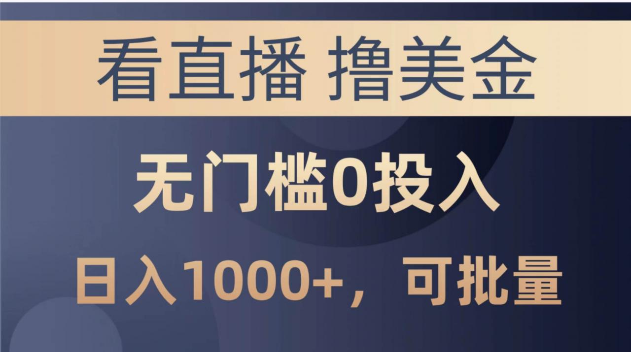 最新看直播撸美金项目，无门槛0投入，单日可达1000 ，可批量复制