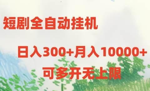 短剧全自动挂机项目：日入300 月入10000 