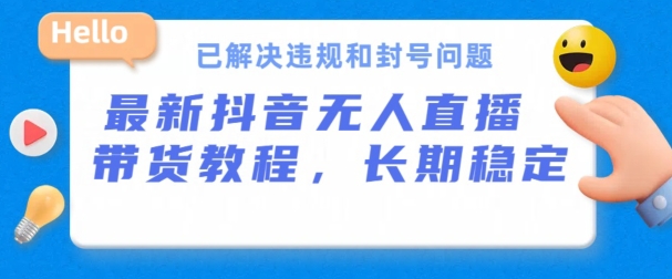 抖音无人直播带货 长期稳定，已解决违规和封号问题，开播24小时必出单【揭秘】