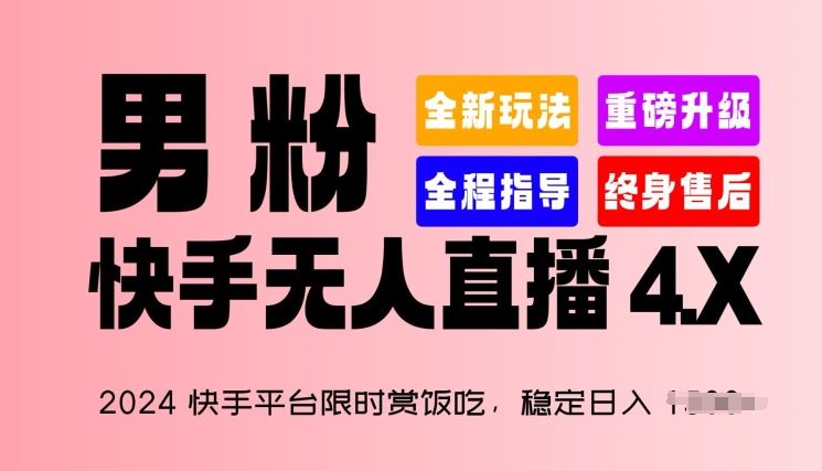 2024快手平台限时赏饭吃，稳定日入 1.5K ，男粉“快手无人直播 4.X”【揭秘】