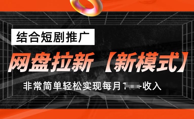 网盘拉新【新模式】，结合短剧推广，听话照做，非常简单轻松实现每月1w 收入【揭秘】