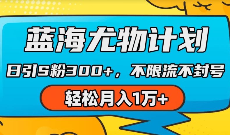 蓝海尤物计划，AI重绘美女视频，日引s粉300 ，不限流不封号，轻松月入1w 【揭秘】