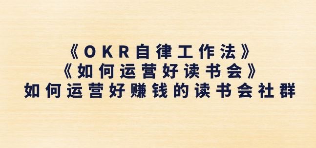 《OKR自律工作法》 《如何运营好读书会》如何运营好赚钱的读书会社群