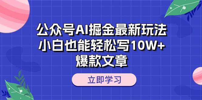 公众号AI掘金最新玩法，小白也能轻松写10W 爆款文章