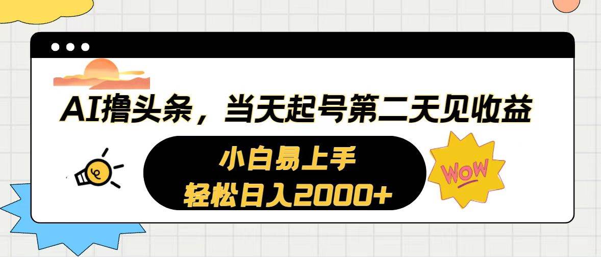 AI撸头条，当天起号，第二天见收益。轻松日入2000 