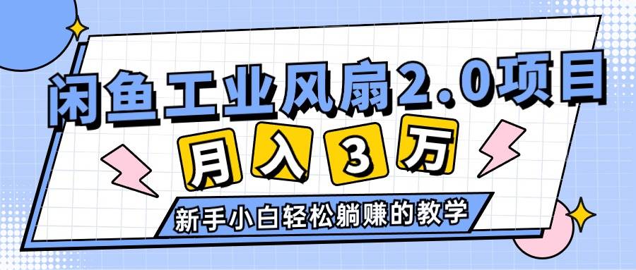 2024年6月最新闲鱼工业风扇2.0项目，轻松月入3W ，新手小白躺赚的教学