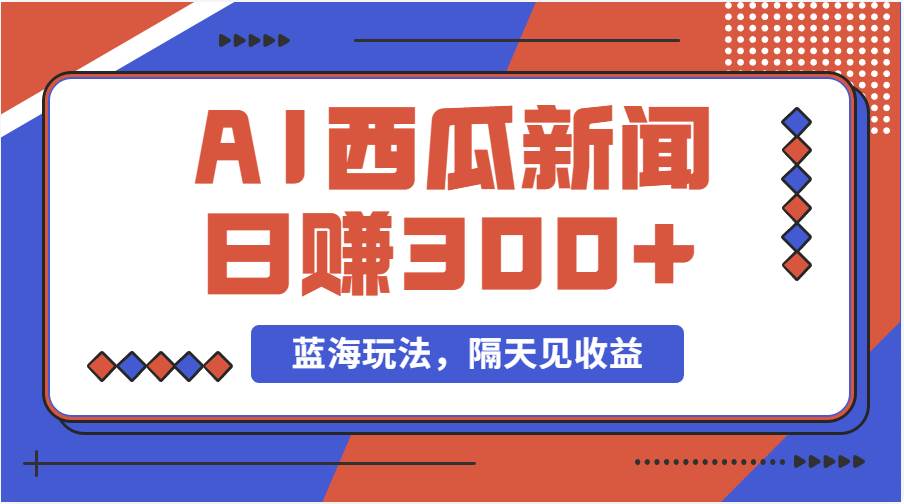 蓝海最新玩法西瓜视频原创搞笑新闻当天有收益单号日赚300 项目