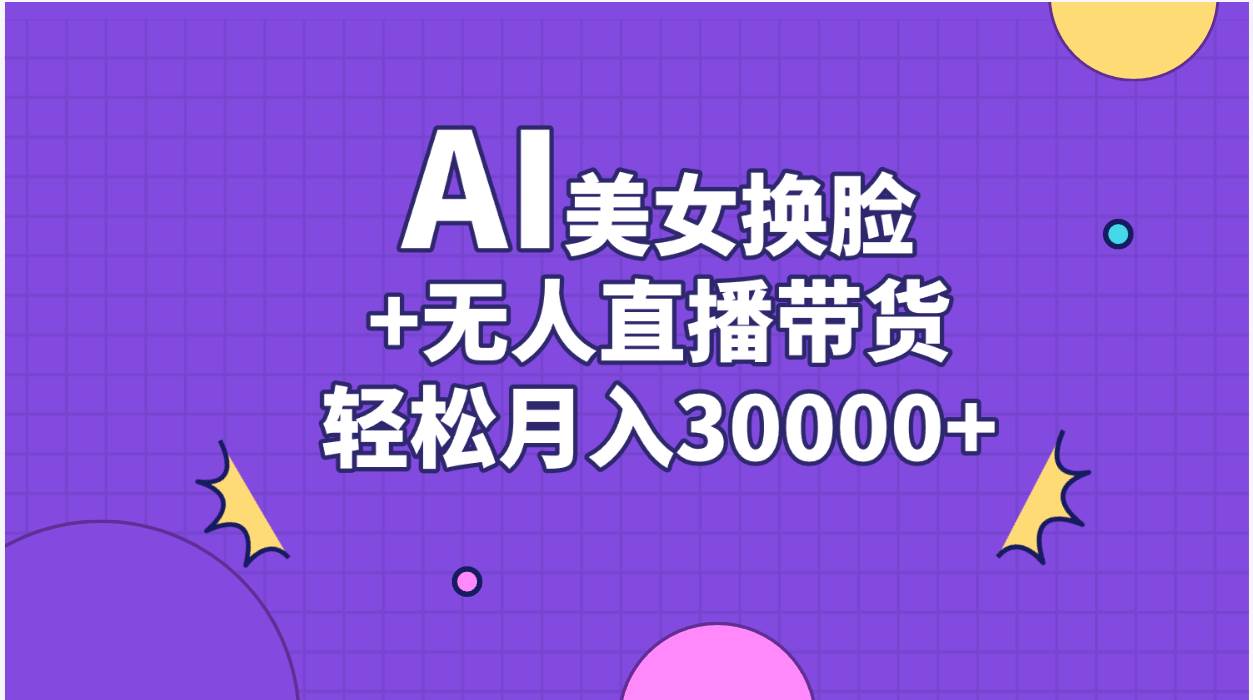 AI美女换脸视频结合无人直播带货，随便月入30000 