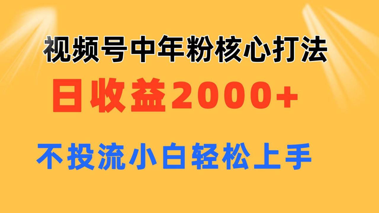 视频号中年粉核心玩法 日收益2000  不投流小白轻松上手