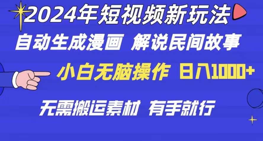 2024年 短视频新玩法 自动生成漫画 民间故事 电影解说 无需搬运日入1000 