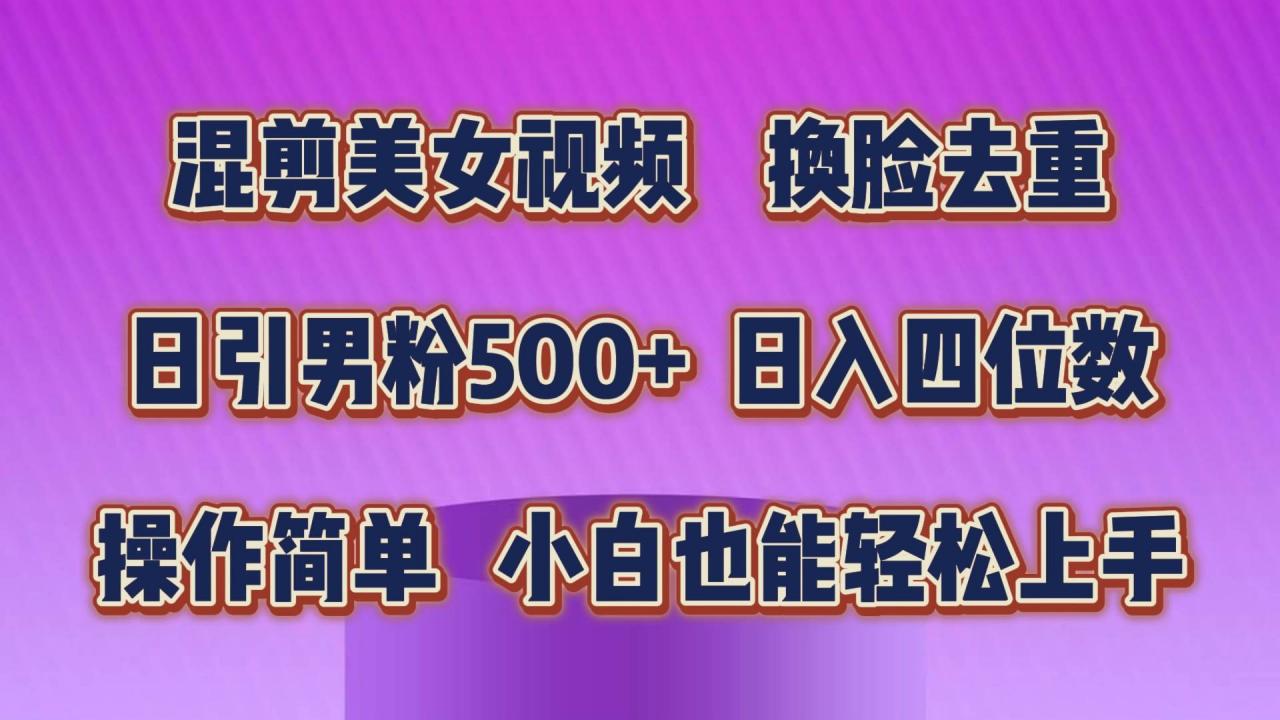 混剪美女视频，换脸去重，轻松过原创，日引色粉500 ，操作简单，小白也...