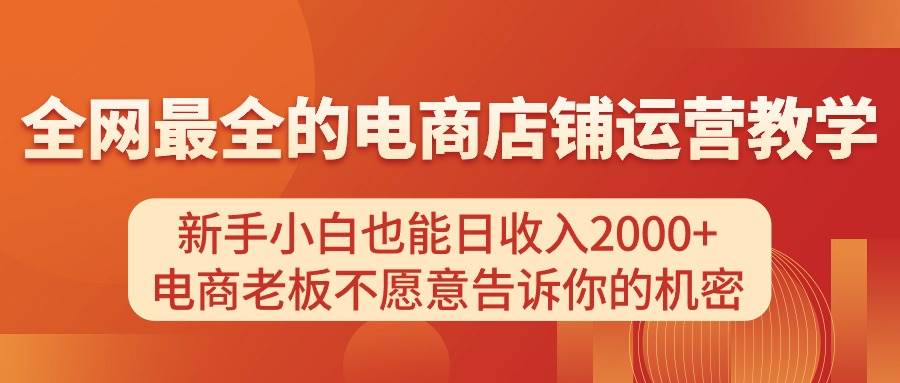 电商店铺运营教学，新手小白也能日收入2000 ，电商老板不愿意告诉你的机密