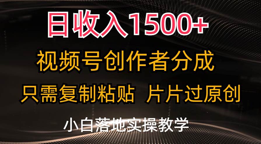 日收入1500 ，视频号创作者分成，只需复制粘贴，片片过原创，小白也可...