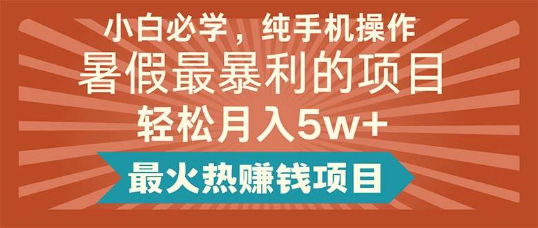 小白必学，纯手机操作，暑假最暴利的项目轻松月入5w 最火热赚钱项目