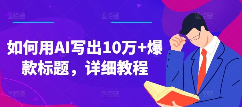 如何用AI写出10万 爆款标题，详细教程【揭秘】