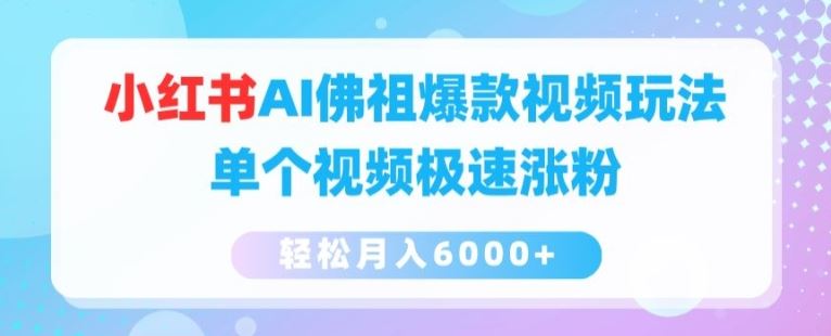 小红书AI佛祖爆款视频玩法，单个视频极速涨粉，轻松月入6000 【揭秘】