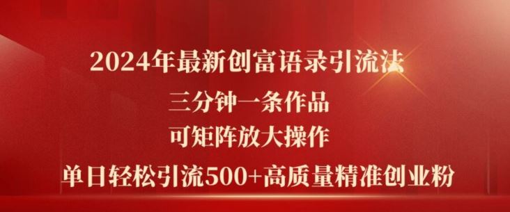 2024年最新创富语录引流法，三分钟一条作品，可矩阵放大操作，单日轻松引流500 高质量创业粉