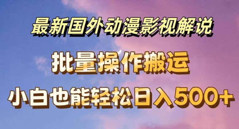 最新国外动漫影视解说，批量下载自动翻译，小白也能轻松日入500 【揭秘】