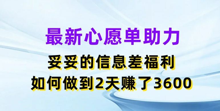 最新心愿单助力，妥妥的信息差福利，两天赚了3.6K【揭秘】