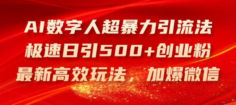 AI数字人超暴力引流法，极速日引500 创业粉，最新高效玩法，加爆微信【揭秘】