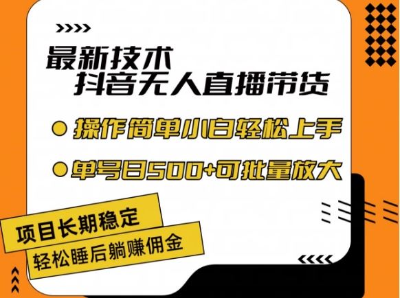 最新技术抖音无人直播带货，不违规不封号，长期稳定，小白轻松上手单号日入500 【揭秘】