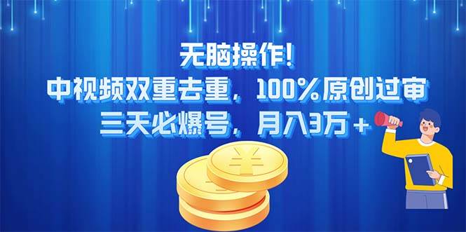 无脑操作!中视频双重去重，100%原创过审，三天必爆号，月入3万 