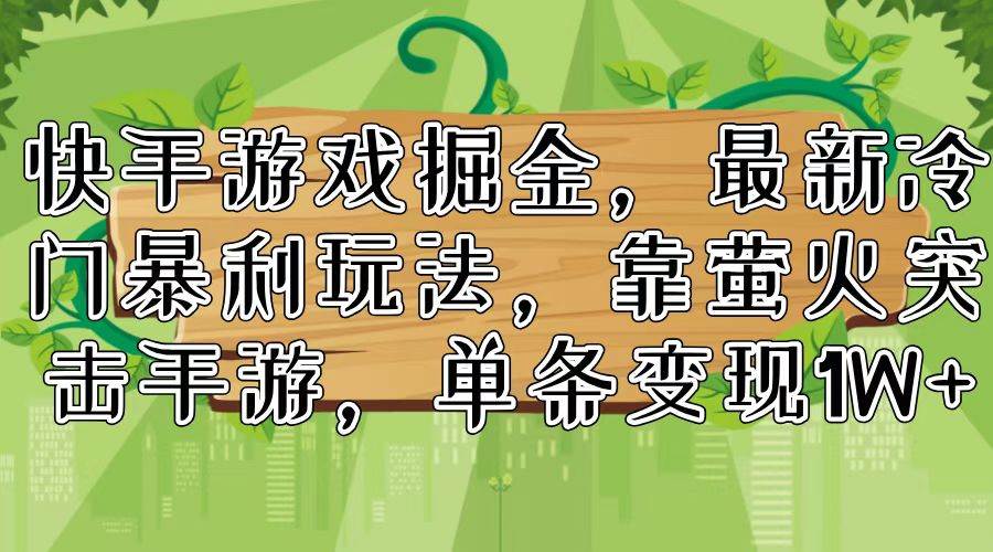 快手游戏掘金，最新冷门暴利玩法，靠萤火突击手游，单条变现1W 