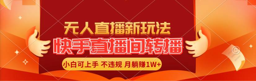 快手直播间转播玩法简单躺赚，真正的全无人直播，小白轻松上手月入1W 