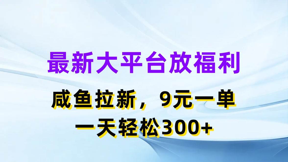 最新蓝海项目，闲鱼平台放福利，拉新一单9元，轻轻松松日入300 