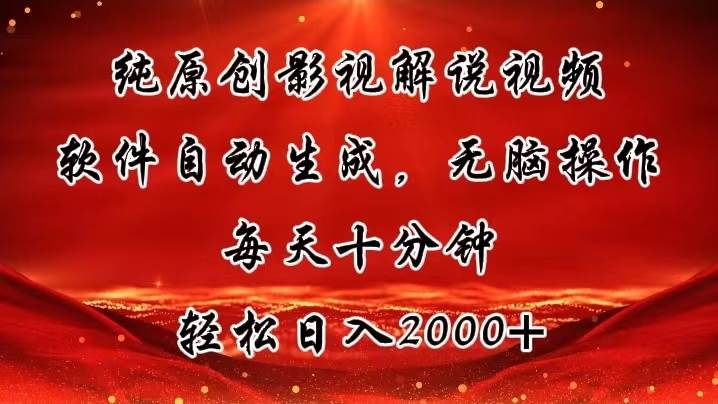 纯原创影视解说视频，软件自动生成，无脑操作，每天十分钟，轻松日入2000 