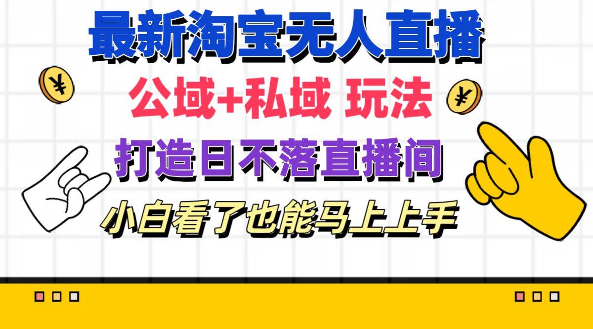 最新淘宝无人直播 公域 私域玩法打造真正的日不落直播间 小白看了也能...