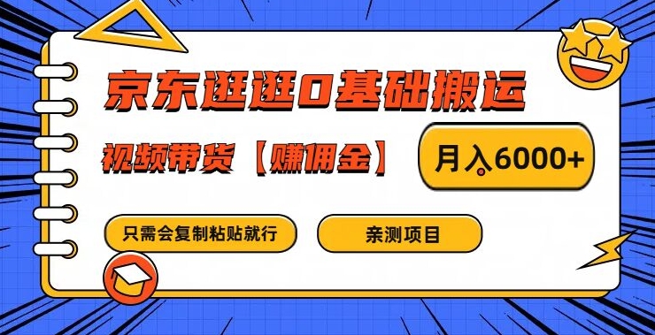 京东逛逛0基础搬运、视频带货【赚佣金】月入6000 【揭秘】