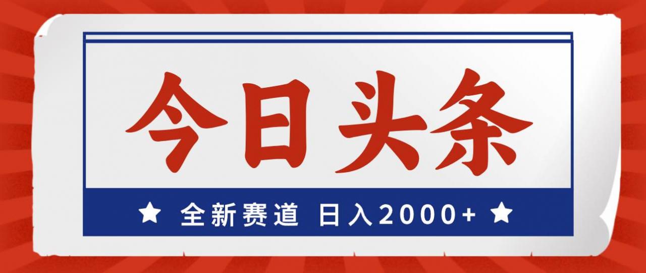 今日头条，全新赛道，小白易上手，日入2000 