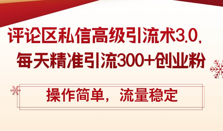 评论区私信高级引流术3.0，每天精准引流300 创业粉，操作简单，流量稳定