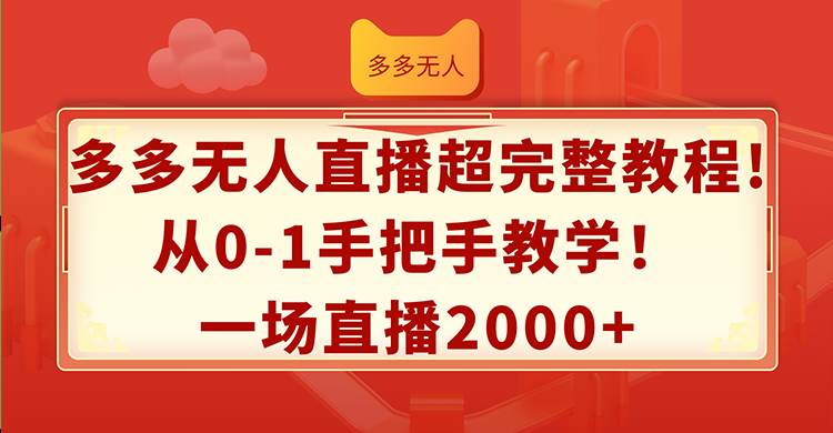 多多无人直播超完整教程!从0-1手把手教学！一场直播2000 