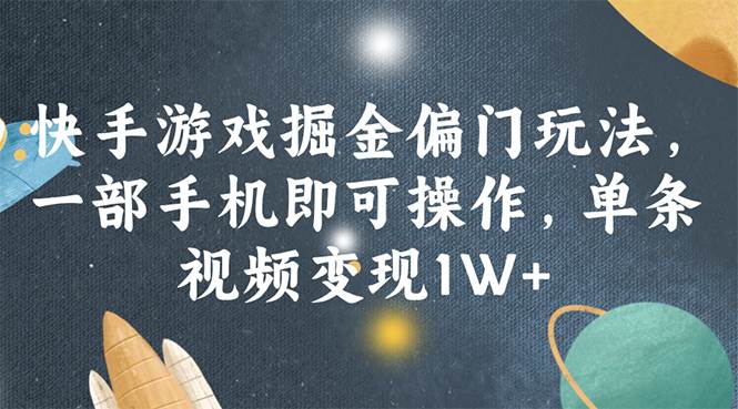 快手游戏掘金偏门玩法，一部手机即可操作，单条视频变现1W 