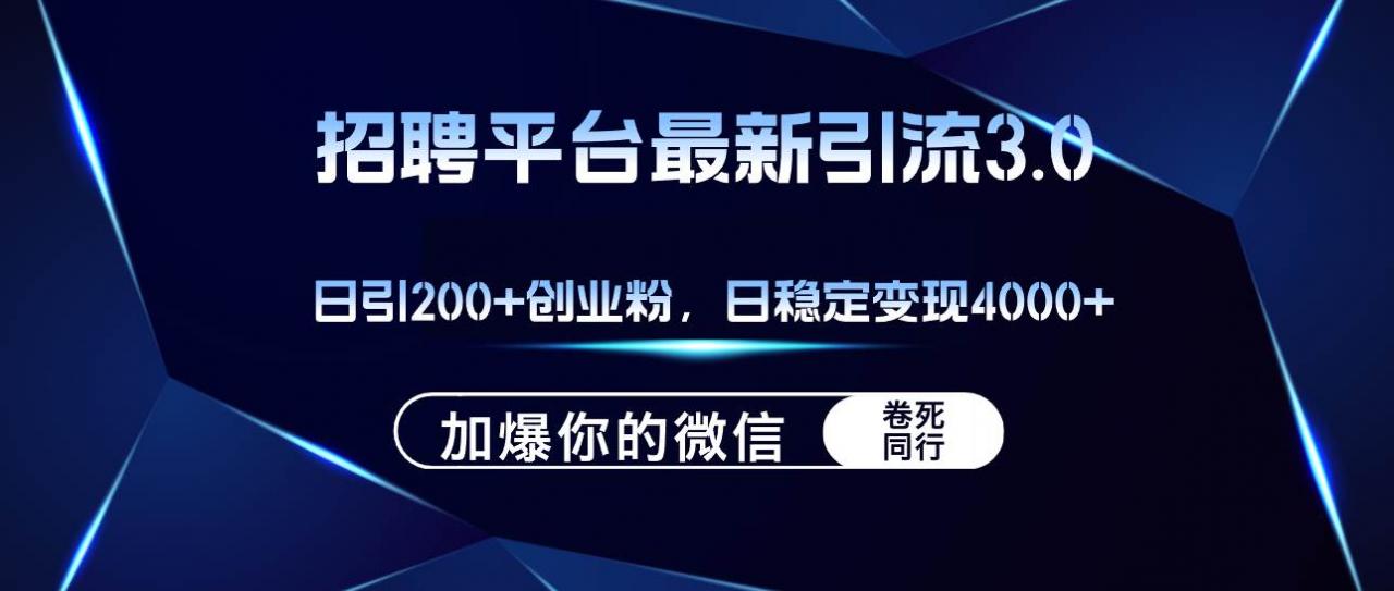 招聘平台日引流200 创业粉，加爆微信，日稳定变现4000 