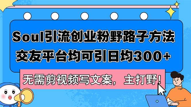 Soul引流创业粉野路子方法，交友平台均可引日均300 ，无需剪视频写文案...