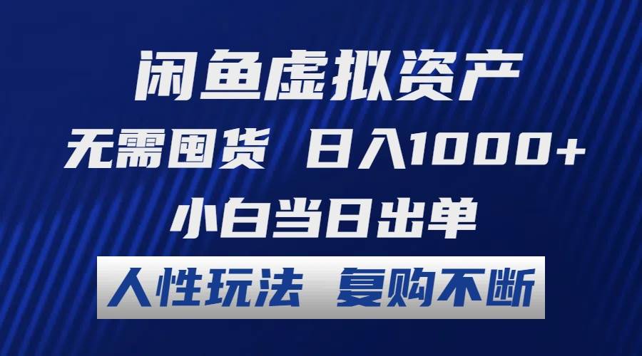 闲鱼虚拟资产 无需囤货 日入1000  小白当日出单 人性玩法 复购不断