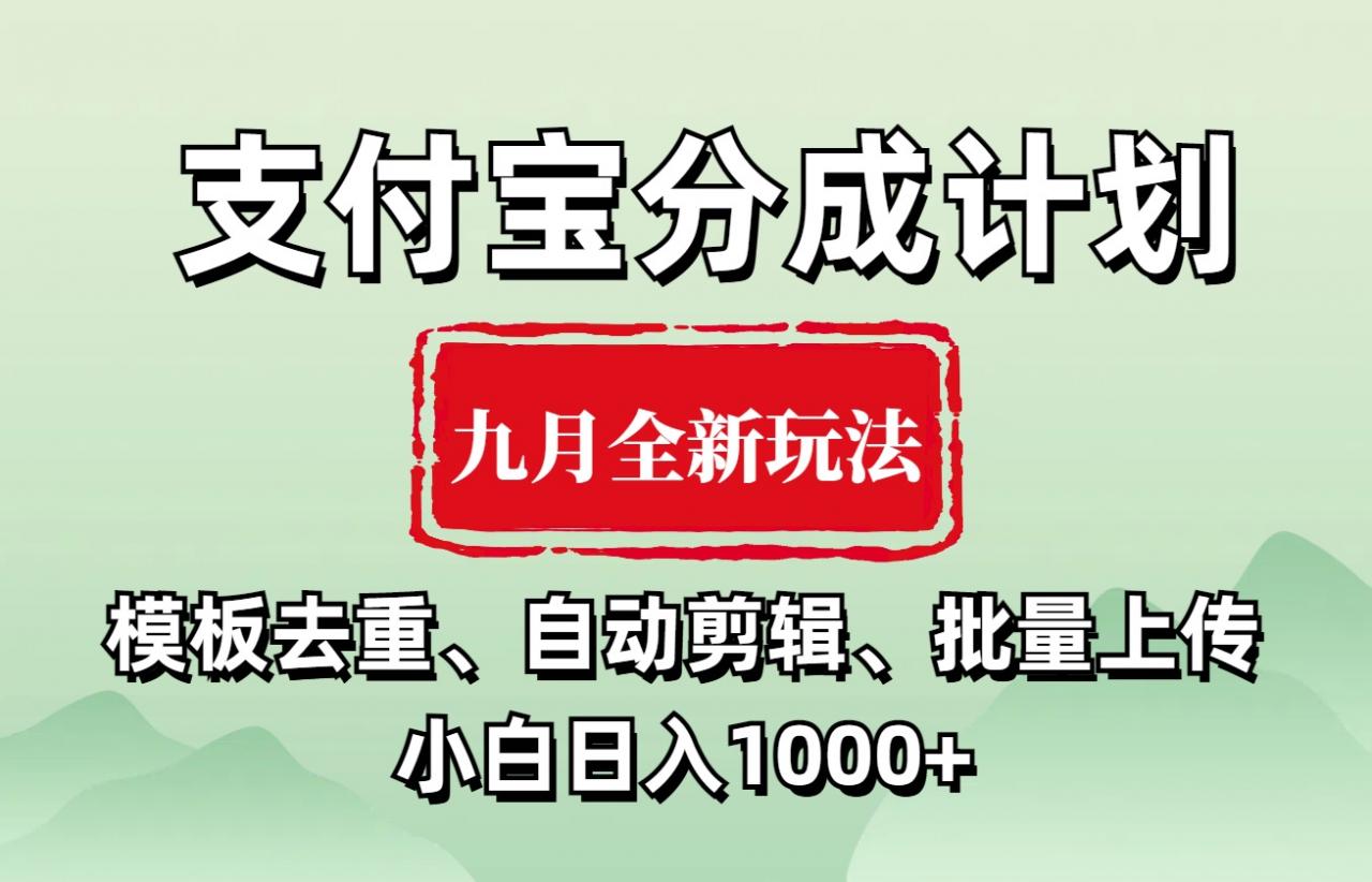 支付宝分成计划 九月全新玩法，模板去重、自动剪辑、批量上传小白无脑日入1000 