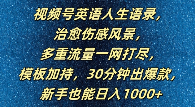 视频号英语人生语录，多重流量一网打尽，模板加持，30分钟出爆款，新手也能日入1000 【揭秘】