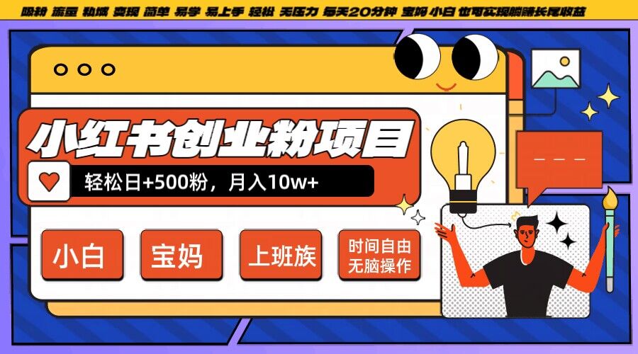 小红书创业粉项目日 500粉，每天20分钟躺赚长尾收益，无脑操作，宝妈，小白抓紧冲【揭秘】