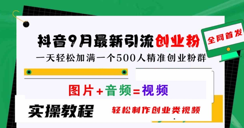 抖音9月最新引流创业粉，轻松制作创业类视频，一天轻松加满一个500人精准创业粉群【揭秘】