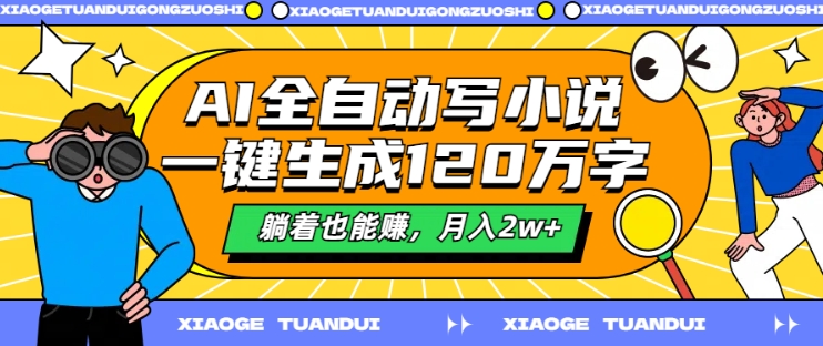 AI全自动写小说，一键生成120万字，躺着也能赚，月入2w 【揭秘】