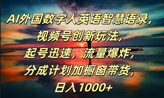 AI外国数字人英语智慧语录，视频号创新玩法，起号迅速，流量爆炸，日入1k 【揭秘】