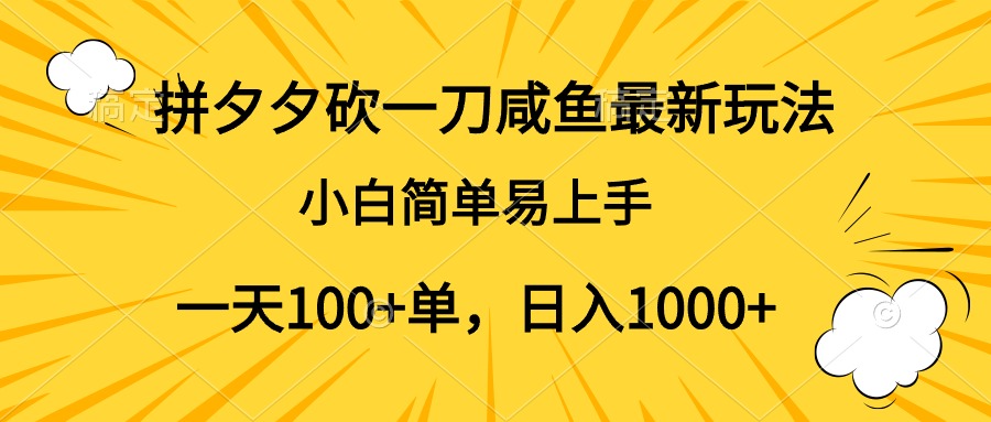 拼夕夕砍一刀咸鱼最新玩法，小白简单易上手一天100 单，日入1000 