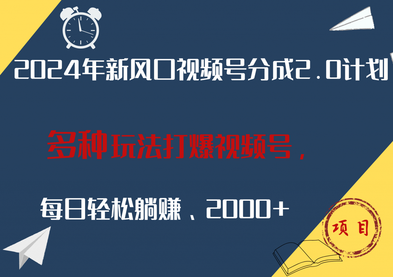 2024年新风口，视频号分成2.0计划，多种玩法打爆视频号，每日轻松躺赚2000 